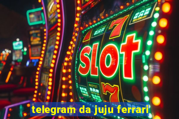 telegram da juju ferrari